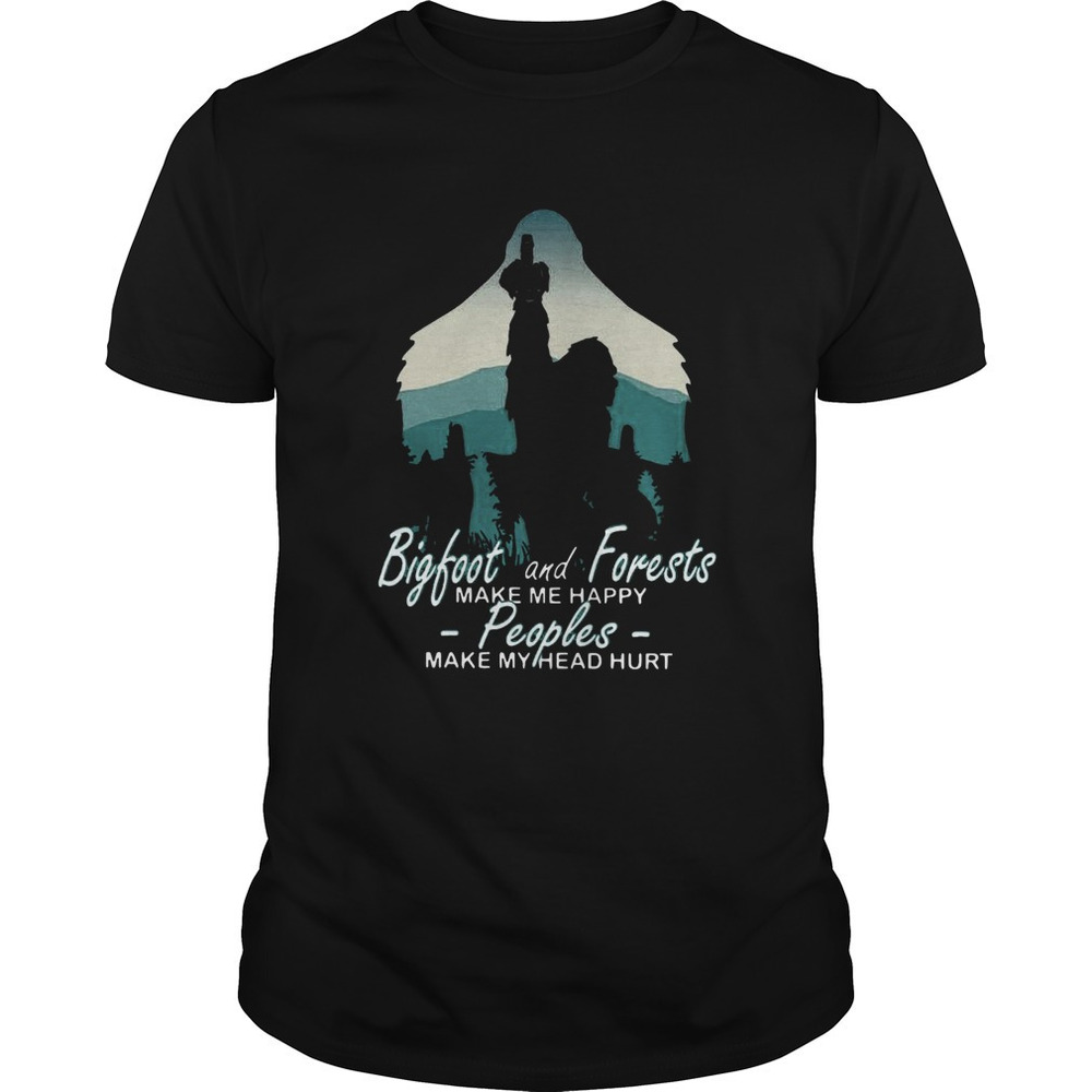 Bigfoot And Forests Make Me Happy Peoples Make My Head Hurt Shirt